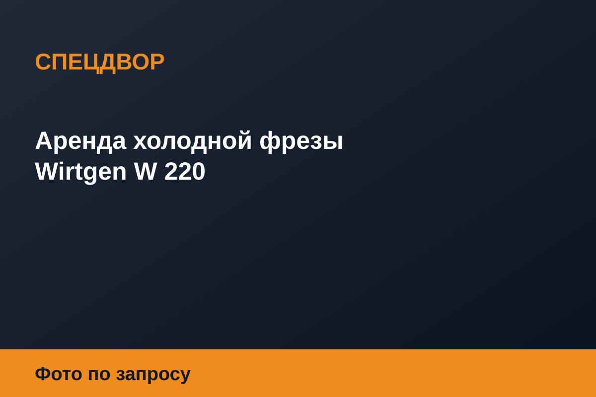Аренда холодной фрезы Wirtgen W 220